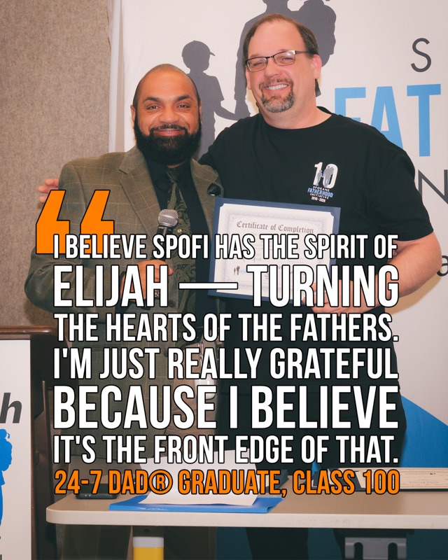SpoFI's 100th 24-7 Dad class graduation recap: a night eight years in the making 21 Anonymous graduate receives a certificate at SpoFI's 100th 24-7 Dad graduation — quote about the spirit of Elijah and turning fathers' hearts